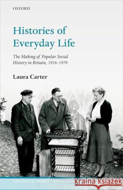 Histories of Everyday Life: The Making of Popular Social History in Britain, 1918-1979 Laura (Lecturer in British History, Lecturer in British History, Universite Paris Cite) Carter 9780198902058 OUP OXFORD