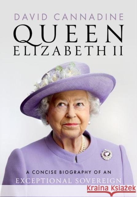 Queen Elizabeth II: A Concise Biography of an Exceptional Sovereign David (Dodge Professor of History Emeritus, Dodge Professor of History Emeritus, Princeton University) Cannadine 9780198902300 Oxford University Press