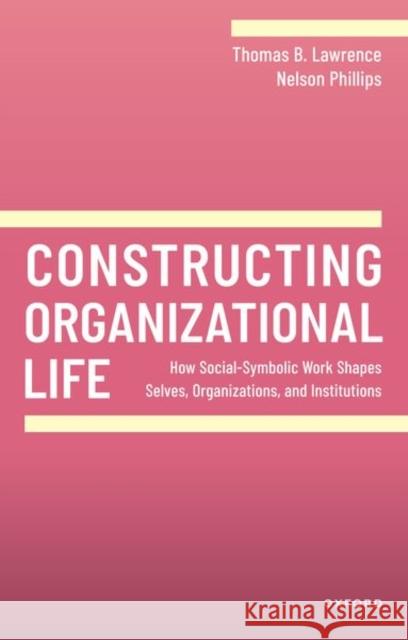 Constructing Organizational Life Lawrence 9780198905080