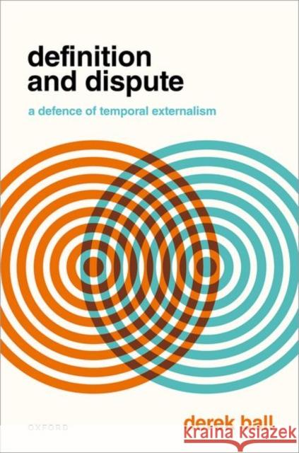 Definition and Dispute: A Defense of Temporal Externalism Derek (Senior Lecturer in Philosophy, University of St Andrews) Ball 9780198906186