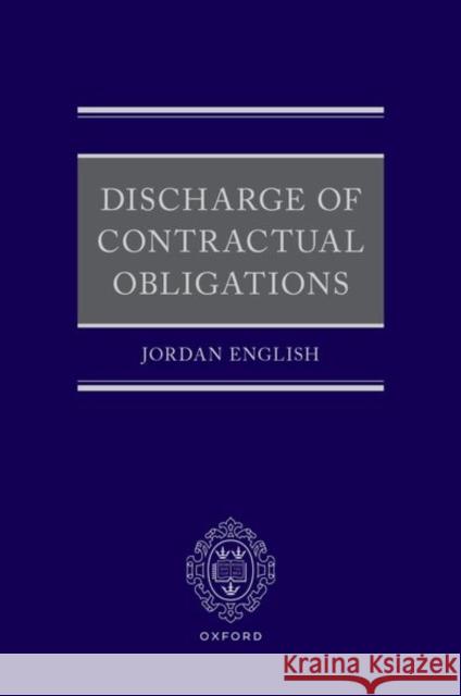 Discharge of Contractual Obligations Jordan (Associate Professor of Law, University of Oxford and Tutor and Fellow in Law, Magdalen College, Oxford, Associat 9780198906674 Oxford University Press