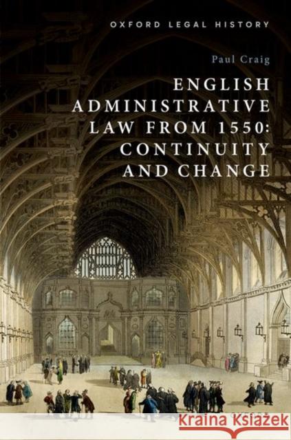 English Administrative Law from 1550: Continuity and Change Paul (Emeritus Professor of English Law, Emeritus Professor of English Law, St John's College, Oxford) Craig 9780198908326 Oxford University Press