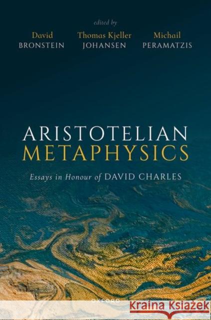 Aristotelian Metaphysics: Essays in Honour of David Charles David Bronstein Thomas Kjeller Johansen Michail Peramatzis 9780198908678
