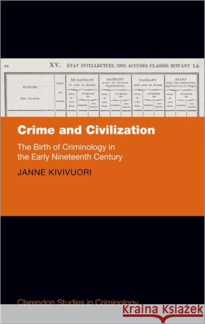 Crime and Civilization: The Birth of Criminology in the Early Nineteenth Century Janne (Professor of Criminology, Professor of Criminology, University of Helsinki) Kivivuori 9780198909798