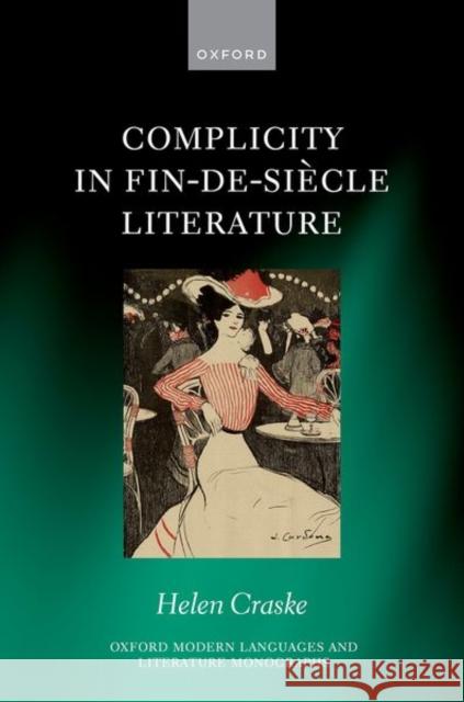 Complicity in Fin-de-siecle Literature Helen (Junior Research Fellow in Modern Languages, Junior Research Fellow in Modern Languages, Merton College, Universit 9780198910190 Oxford University Press