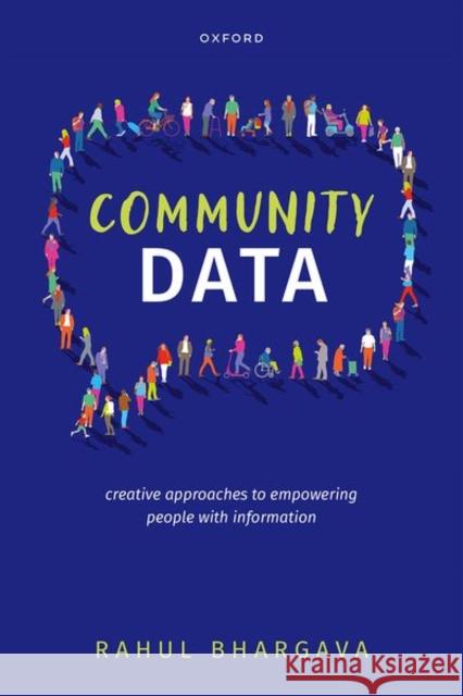 Community Data: Creative Approaches to Empowering People with Information Rahul (Assistant Professor, Assistant Professor, Northeastern University) Bhargava 9780198911630 Oxford University Press