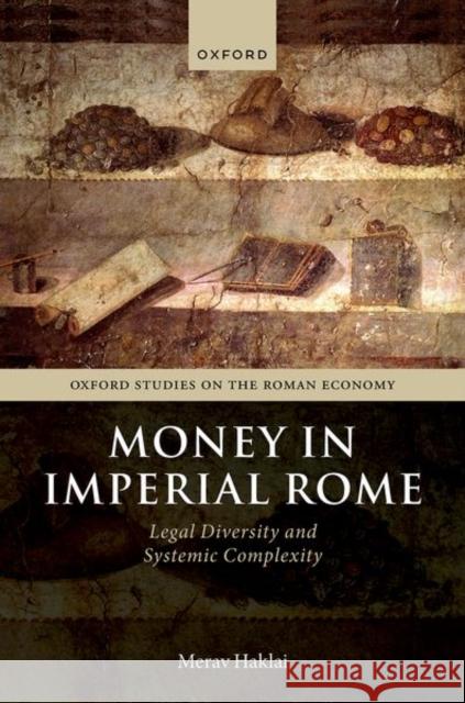 Money in Imperial Rome: Legal Diversity and Systemic Complexity Merav (Lecturer, Department of General History, Lecturer, Department of General History, Ben-Gurion University of the Ne 9780198912002 Oxford University Press