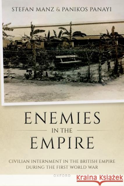 Enemies in the Empire: Civilian Internment in the British Empire during the First World War  9780198912156 Oxford University Press, USA