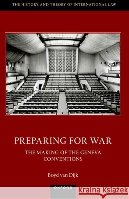 Preparing for War: The Making of the 1949 Geneva Conventions Dr Boyd (Oxford Martin Fellow, Oxford Martin Fellow, University of Oxford) van Dijk 9780198912613 Oxford University Press