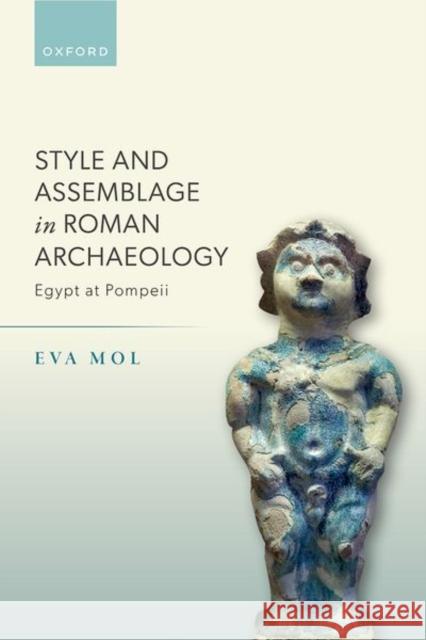 Style and Assemblage in Roman Archaeology Eva (Lecturer in Roman Archaeology, Lecturer in Roman Archaeology, University of York) Mol 9780198912804 Oxford University Press