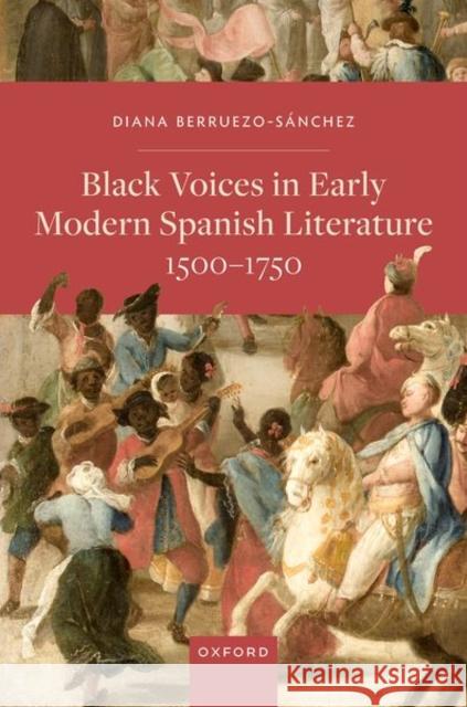 Black Voices in Early Modern Spanish Literature, 1500-1750 Diana (Honorary Research Fellow, Sub-Faculty of Spanish, Honorary Research Fellow, Sub-Faculty of Spanish, University of 9780198914228