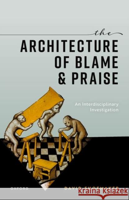 The Architecture of Blame and Praise: An Interdisciplinary Investigation David (Professor, Sage School of Philosophy, Cornell University) Shoemaker 9780198915836