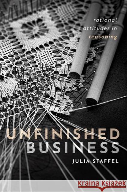 Unfinished Business: Rational Attitudes in Reasoning Julia (University of Colorado Boulder) Staffel 9780198916345 Oxford University Press