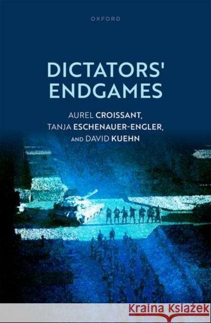 Dictators' Endgames Tanja (Doctoral researcher, Doctoral researcher, Institute of Political Science, Heidelberg University) Eschenauer-Engle 9780198916673 Oxford University Press