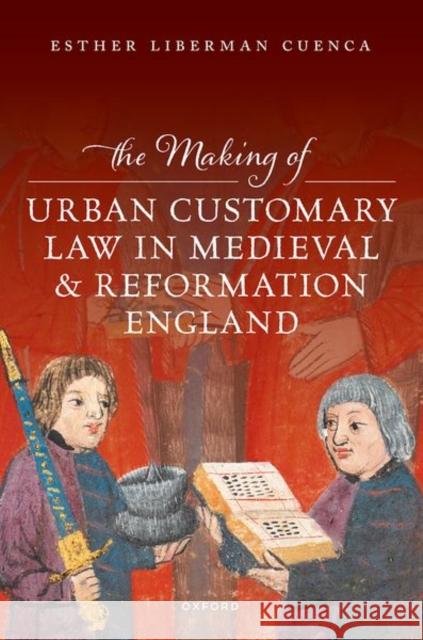 The Making of Urban Customary Law in Medieval and Reformation England Esther Liberman (Assistant Professor of History, Assistant Professor of History, University of Houston-Victoria) Cuenca 9780198916772