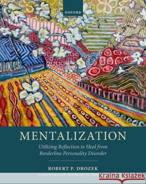 Mentalization: Utilizing Reflection to Heal from Borderline Personality Disorder Robert P. (Clinical Director, Clinical Director, Mentalization-based Treatment Clinic, McLean Hospital) Drozek 9780198916857 OUP OXFORD