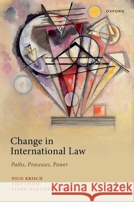 Change in International Law: Paths, Processes, Power Dr Pedro (Professor, Professor, Universidad Iberoamericana CDMX) Martinez Esponda 9780198918295