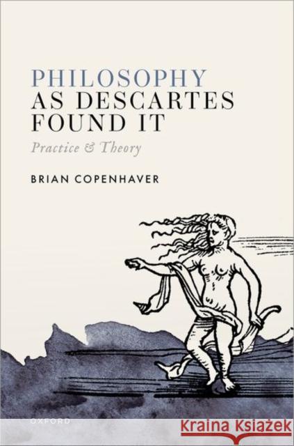 Philosophy as Descartes Found It: Practice and Theory Copenhaver 9780198920052 Oxford University Press