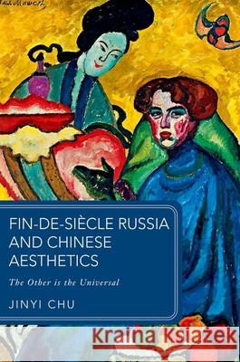 Fin-de-siecle Russia and Chinese Aesthetics: The Other is the Universal Jinyi (Assistant Professor of Slavic Languages and Literatures, Assistant Professor of Slavic Languages and Literatures, 9780198920397 Oxford University Press