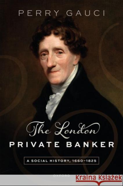 The London Private Banker Perry (VHH Green Fellow in History, VHH Green Fellow in History, Lincoln College, Oxford) Gauci 9780198923886 Oxford University Press