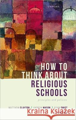 How to Think about Religious Schools: Principles and Policies Adam (Professor of Political Theory, University College London) Swift 9780198923992 Oxford University Press