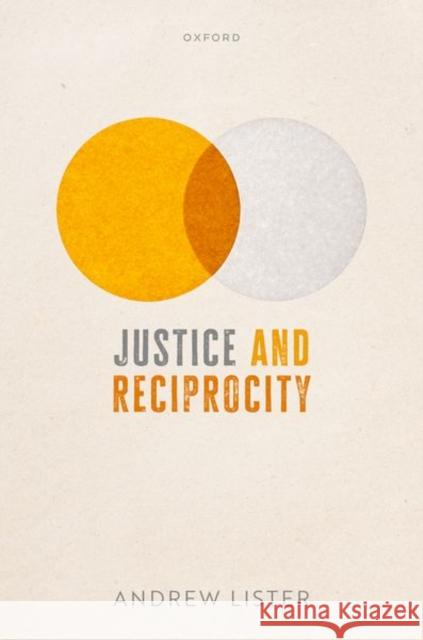 Justice and Reciprocity Andrew (Associate Professor, Associate Professor, Department of Political Studies, Queen's University) Lister 9780198924043