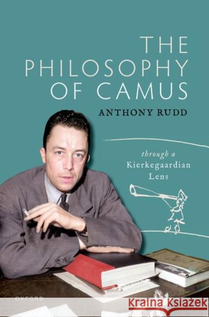 The Philosophy of Camus: Through a Kierkegaardian Lens Anthony (Associate Professor Emeritus of Philosophy, Associate Professor Emeritus of Philosophy, St Olaf College) Rudd 9780198924838