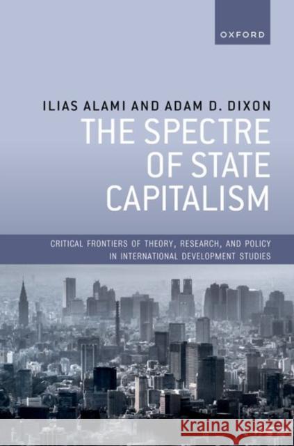The Spectre of State Capitalism Prof Adam D. (Adam Smith Chair in Sustainable Capitalism, Adam Smith Chair in Sustainable Capitalism, Edinburgh Business 9780198925194