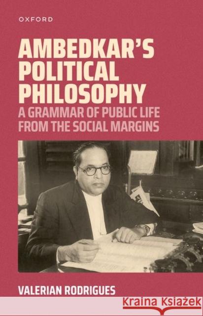 Ambedkar's Political Philosophy: A Grammar of Public Life from the Social Margins Valerian (Former Professor, Former Professor, Centre for Political Studies, Jawaharlal Nehru University) Rodrigues 9780198925392