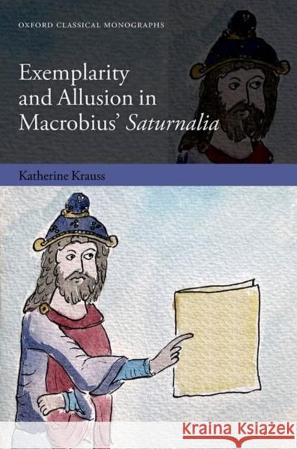Exemplarity and Allusion in Macrobius' Saturnalia Katherine (Visiting Assistant Professor, Department of Classics, Kalamazoo College) Krauss 9780198926672 OUP OXFORD