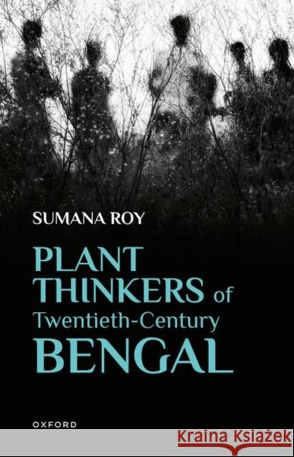 Plant Thinkers of Twentieth-Century Bengal Sumana (Associate Professor, Associate Professor, Creative Writing, Ashoka University) Roy 9780198929284 Oxford University Press