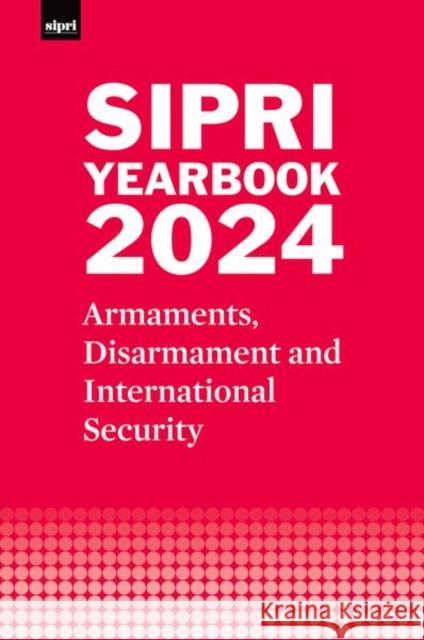 SIPRI Yearbook 2024: Armaments, Disarmament and International Security Stockholm International Peace Research Institute 9780198930570