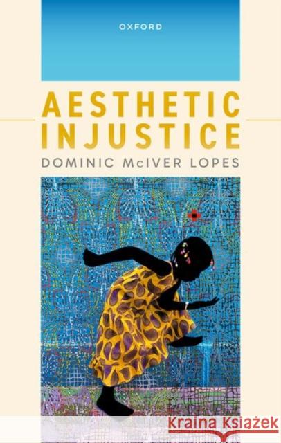 Aesthetic Injustice Dominic McIver (University Killam Professor, University Killam Professor, University of British Columbia) Lopes 9780198930983