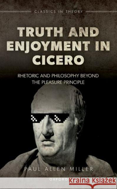 Truth and Enjoyment in Cicero Paul Allen (Carolina Distinguished Professor of Classics and Comparative Literature, Carolina Distinguished Professor of 9780198931324 Oxford University Press