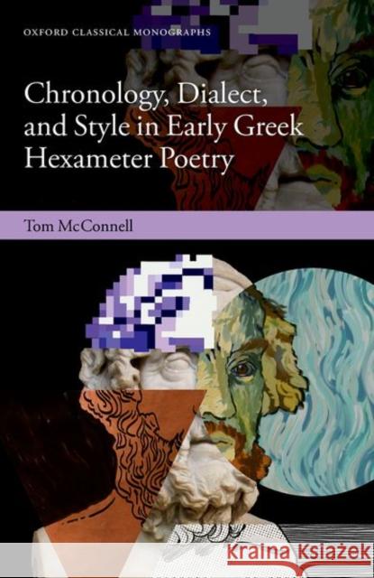 Chronology, Dialect, and Style in Early Greek Hexameter Poetry Tom (Lecturer in Greek Literature, Lecturer in Greek Literature, Balliol College, University of Oxford) McConnell 9780198932314 Oxford University Press