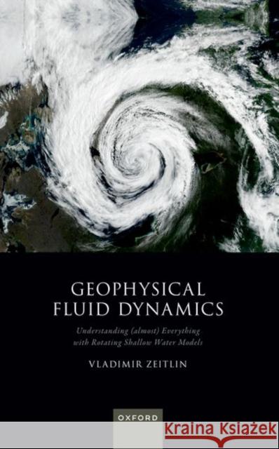 Geophysical Fluid Dynamics: Understanding (almost) Everything with Rotating Shallow Water Models Prof Vladimir (Professor Emeritus, Professor Emeritus, Sorbonne University) Zeitlin 9780198933663