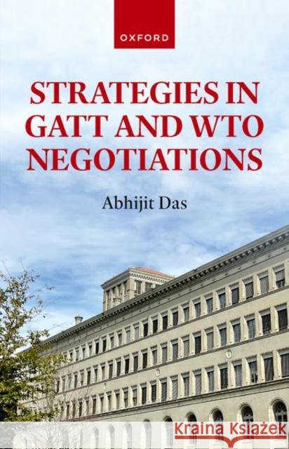 Strategies in GATT and WTO Negotiations Abhijit (International trade expert and independent researcher, International trade expert and independent researcher) D 9780198934400