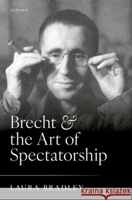 Brecht and the Art of Spectatorship Laura (University of Edinburgh, University of Edinburgh, Personal Chair of German and Theatre) Bradley 9780198934943