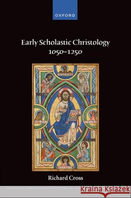 Early Scholastic Christology 1050-1250 Richard (John A. O'Brien Professor of Philosophy, University of Notre Dame) Cross 9780198936015