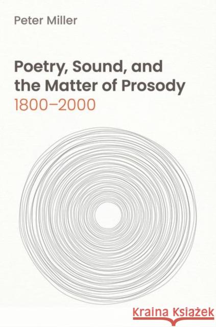 Poetry, Sound, and the Matter of Prosody, 1800–2000 Peter (Reed College) Miller 9780198937180