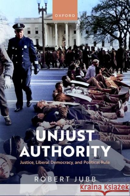 Unjust Authority Dr Robert (Associate Professor in Political Philosophy, Associate Professor in Political Philosophy, University of Readi 9780198938095