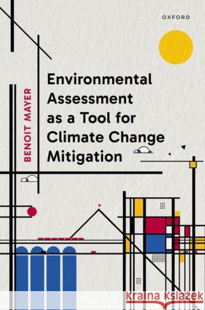 Environmental Assessment as a Tool for Climate Change Mitigation Benoit (Professor of Climate Law, Professor of Climate Law, University of Reading) Mayer 9780198939184