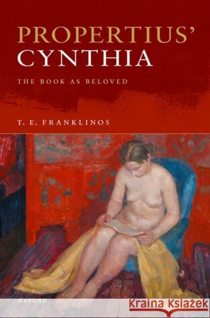 Propertius’ Cynthia: The Book as Beloved T. E. (Lector, Lector, Faculty of Classics, University of Oxford) Franklinos 9780198940234