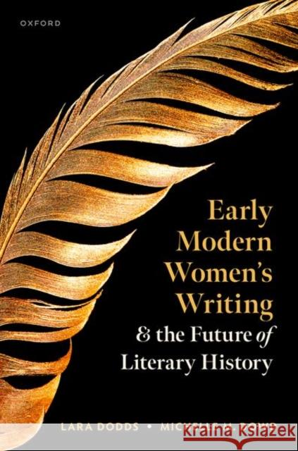 Early Modern Women's Writing and the Future of Literary History Michelle M. (Hudson Strode Professor of English, Hudson Strode Professor of English, University of Alabama) Dowd 9780198941286