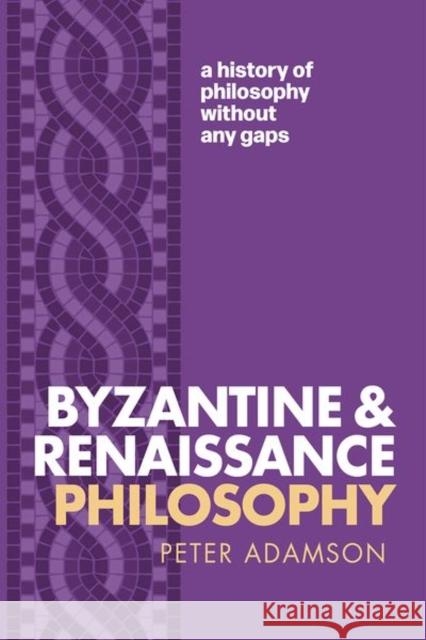 Byzantine and Renaissance Philosophy: A History of Philosophy Without Any Gaps, Volume 6 Peter (Professor of Late Ancient and Arabic Philosophy, Professor of Late Ancient and Arabic Philosophy, Ludwig-Maximili 9780198942115