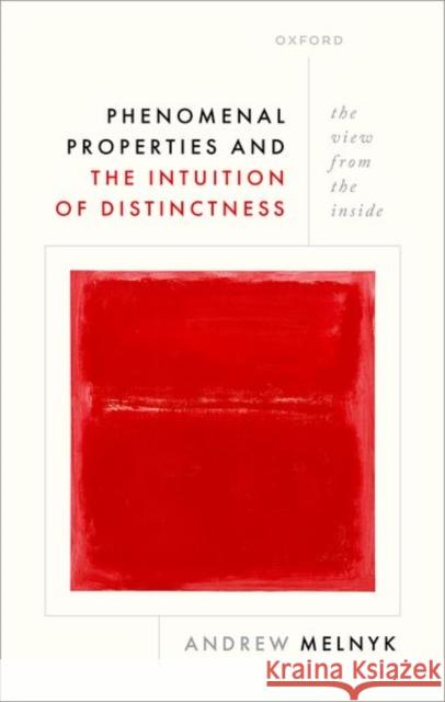 Phenomenal Properties and the Intuition of Distinctness: The View from the Inside Andrew (Professor of Philosophy, Department of Philosophy, University of Missouri) Melnyk 9780198942320