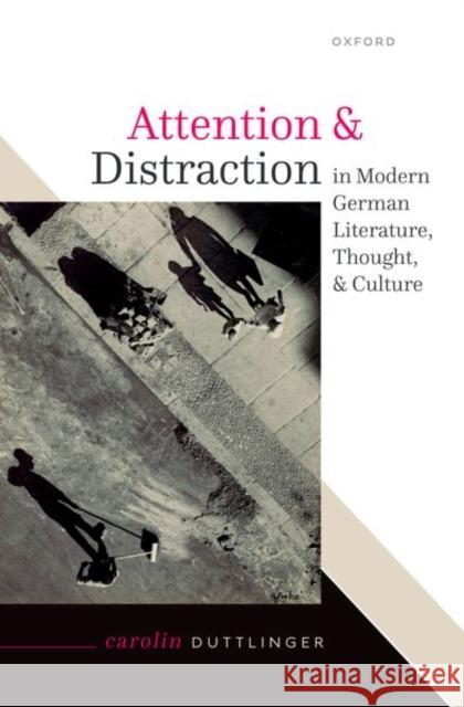 Attention and Distraction in Modern German Literature, Thought, and Culture Carolin (Professor of German Literature and Culture, University of Oxford; Fellow of Wadham College Oxford) Duttlinger 9780198944362