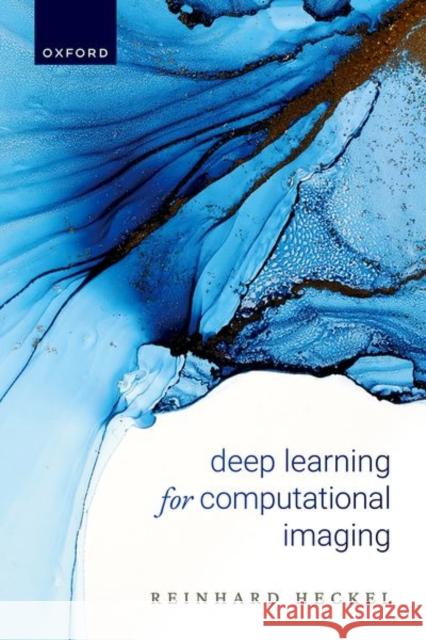 Deep Learning for Computational Imaging Prof Reinhard (Professor of Machine Learning (Tenured Associate Professor), Professor of Machine Learning (Tenured Assoc 9780198947172 Oxford University Press