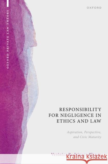 Responsibility for Negligence in Ethics and Law: Aspiration, Perspective, and Civic Maturity Veronica (Professor of Moral and Political Philosophy (Jurisprudence), Professor of Moral and Political Philosophy (Juri 9780198948186 Oxford University Press