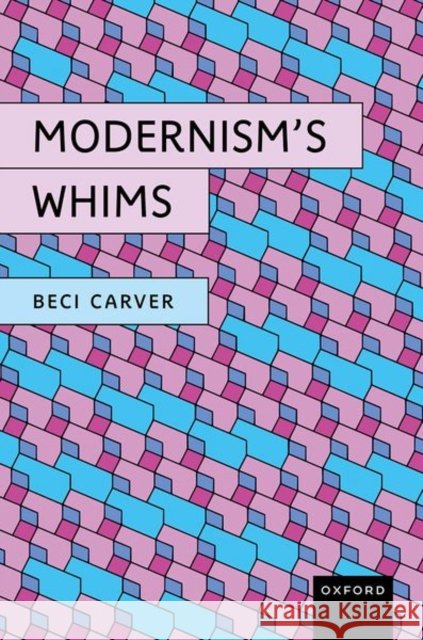 Modernism’s Whims Senior Lecturer Beci (University of Exeter) Carver 9780198950721